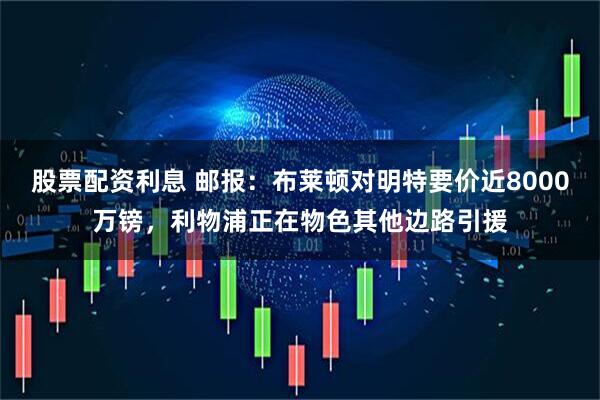股票配资利息 邮报：布莱顿对明特要价近8000万镑，利物浦正在物色其他边路引援
